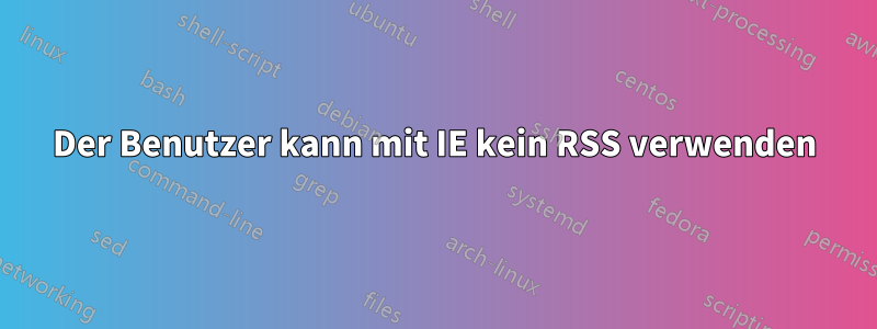 Der Benutzer kann mit IE kein RSS verwenden