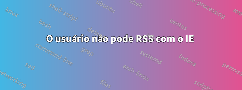 O usuário não pode RSS com o IE