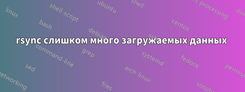 rsync слишком много загружаемых данных