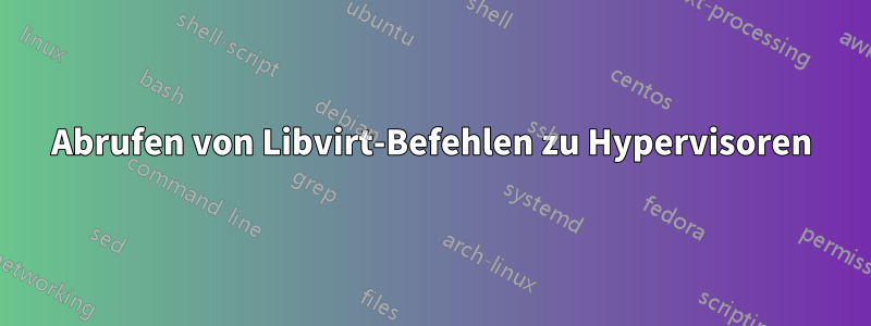 Abrufen von Libvirt-Befehlen zu Hypervisoren