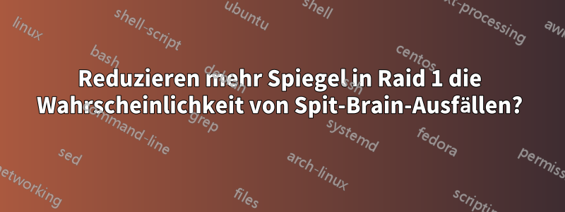 Reduzieren mehr Spiegel in Raid 1 die Wahrscheinlichkeit von Spit-Brain-Ausfällen?