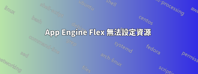 App Engine Flex 無法設定資源