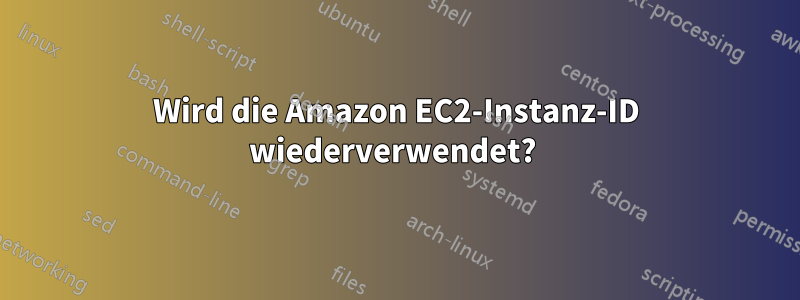 Wird die Amazon EC2-Instanz-ID wiederverwendet? 