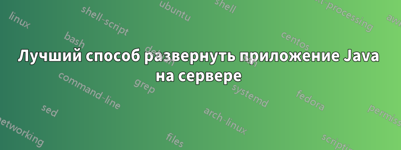 Лучший способ развернуть приложение Java на сервере