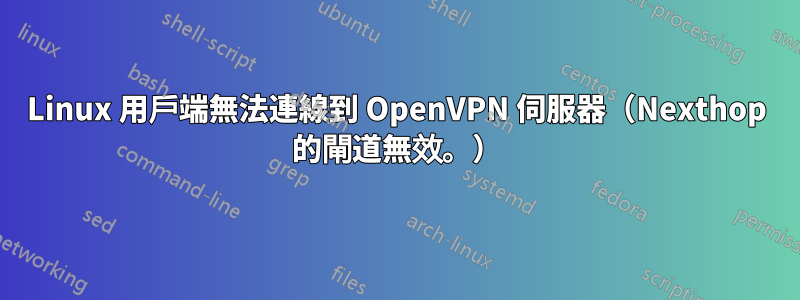 Linux 用戶端無法連線到 OpenVPN 伺服器（Nexthop 的閘道無效。）