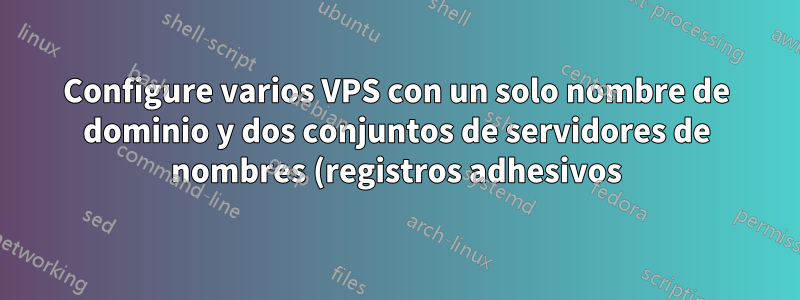 Configure varios VPS con un solo nombre de dominio y dos conjuntos de servidores de nombres (registros adhesivos)