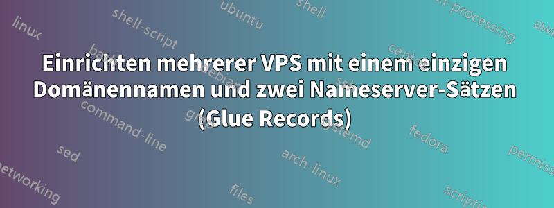 Einrichten mehrerer VPS mit einem einzigen Domänennamen und zwei Nameserver-Sätzen (Glue Records)