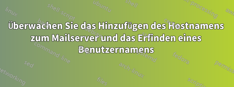 Überwachen Sie das Hinzufügen des Hostnamens zum Mailserver und das Erfinden eines Benutzernamens