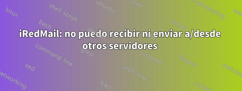 iRedMail: no puedo recibir ni enviar a/desde otros servidores