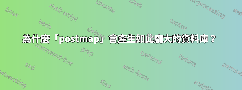 為什麼「postmap」會產生如此龐大的資料庫？