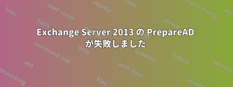 Exchange Server 2013 の PrepareAD が失敗しました