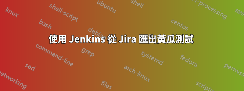 使用 Jenkins 從 Jira 匯出黃瓜測試