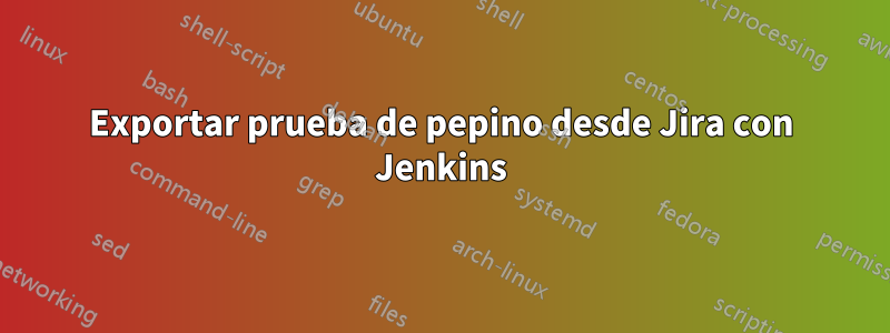 Exportar prueba de pepino desde Jira con Jenkins