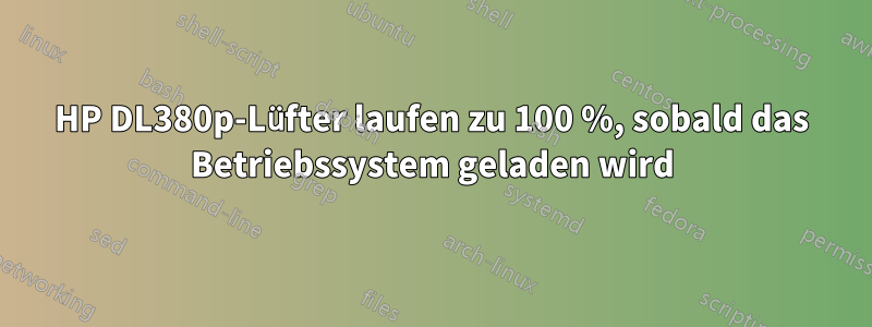 HP DL380p-Lüfter laufen zu 100 %, sobald das Betriebssystem geladen wird