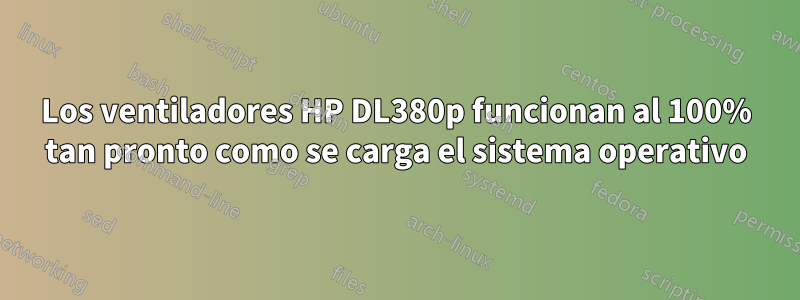 Los ventiladores HP DL380p funcionan al 100% tan pronto como se carga el sistema operativo