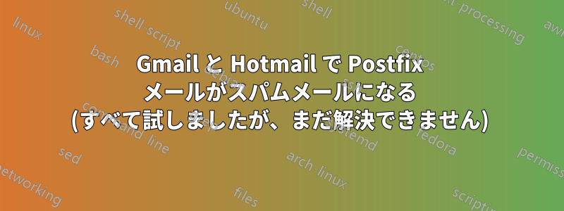 Gmail と Hotmail で Postfix メールがスパムメールになる (すべて試しましたが、まだ解決できません)