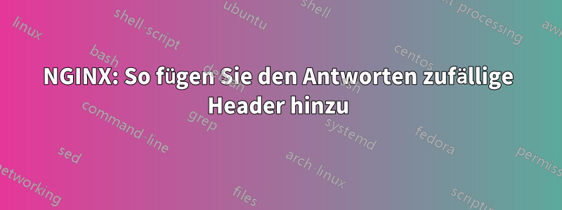 NGINX: So fügen Sie den Antworten zufällige Header hinzu