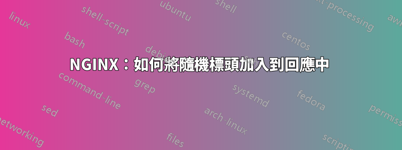 NGINX：如何將隨機標頭加入到回應中