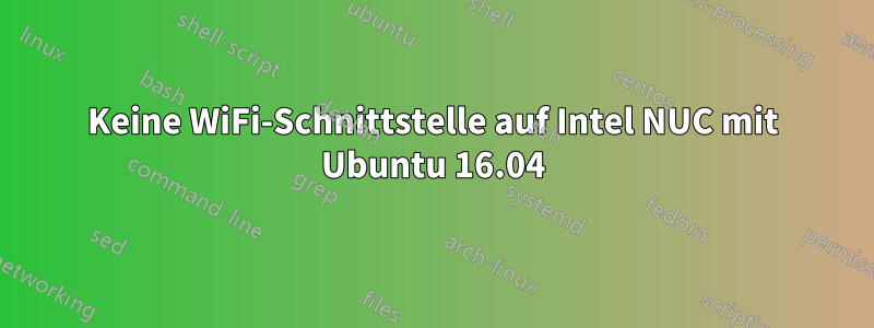 Keine WiFi-Schnittstelle auf Intel NUC mit Ubuntu 16.04