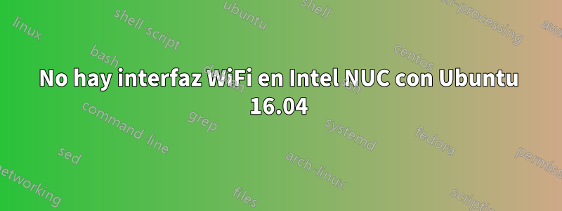 No hay interfaz WiFi en Intel NUC con Ubuntu 16.04