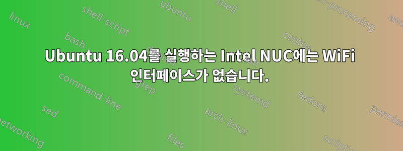 Ubuntu 16.04를 실행하는 Intel NUC에는 WiFi 인터페이스가 없습니다.