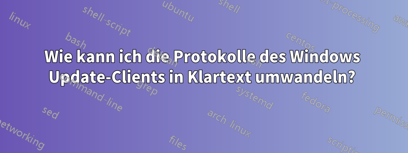 Wie kann ich die Protokolle des Windows Update-Clients in Klartext umwandeln?