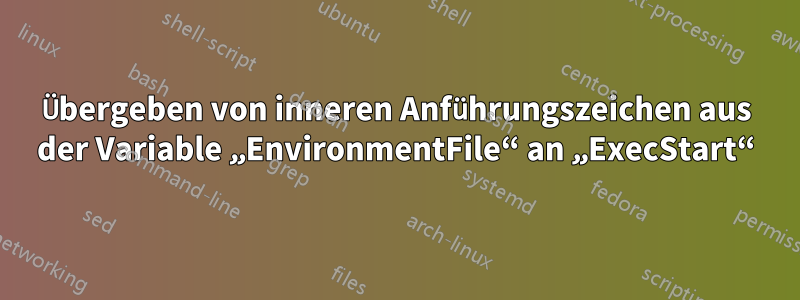 Übergeben von inneren Anführungszeichen aus der Variable „EnvironmentFile“ an „ExecStart“