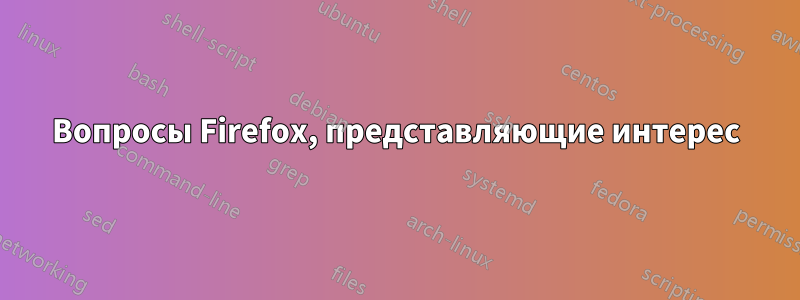 Вопросы Firefox, представляющие интерес