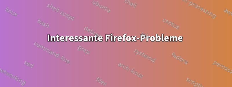 Interessante Firefox-Probleme