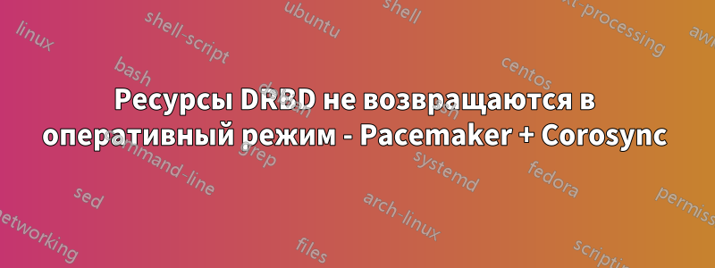 Ресурсы DRBD не возвращаются в оперативный режим - Pacemaker + Corosync