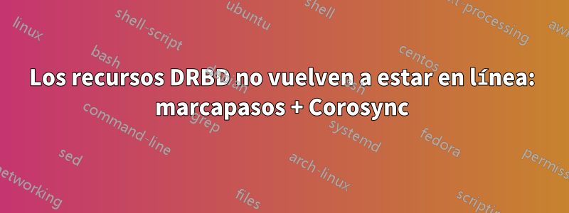 Los recursos DRBD no vuelven a estar en línea: marcapasos + Corosync