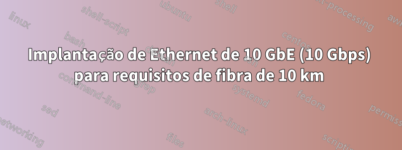 Implantação de Ethernet de 10 GbE (10 Gbps) para requisitos de fibra de 10 km