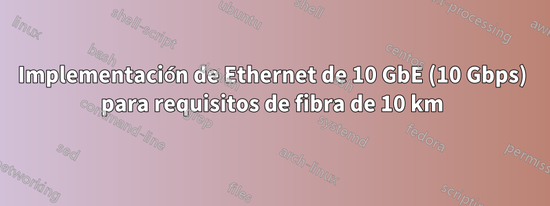 Implementación de Ethernet de 10 GbE (10 Gbps) para requisitos de fibra de 10 km