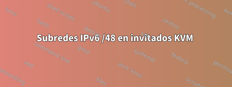 Subredes IPv6 /48 en invitados KVM