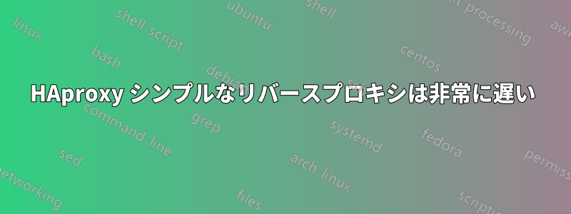 HAproxy シンプルなリバースプロキシは非常に遅い