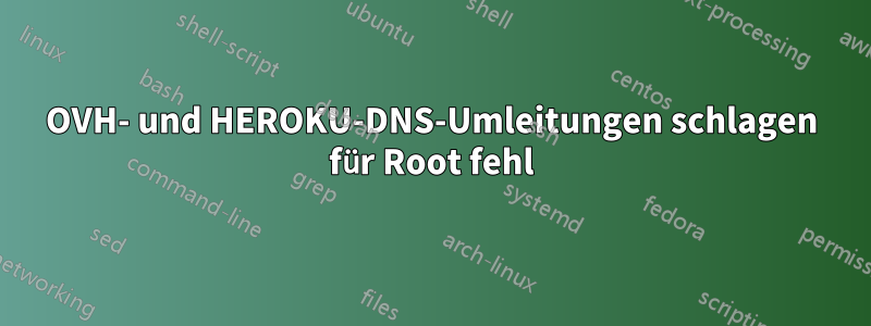 OVH- und HEROKU-DNS-Umleitungen schlagen für Root fehl