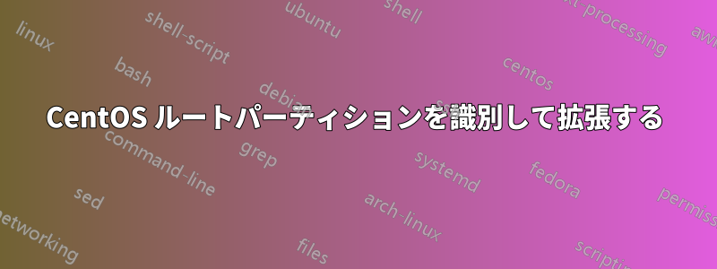 CentOS ルートパーティションを識別して拡張する