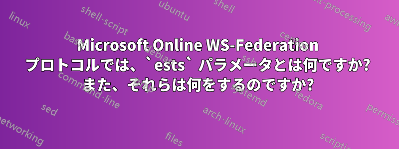 Microsoft Online WS-Federation プロトコルでは、`ests` パラメータとは何ですか? また、それらは何をするのですか?