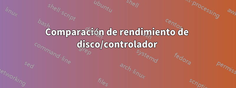 Comparación de rendimiento de disco/controlador