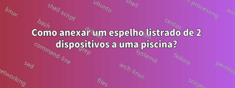 Como anexar um espelho listrado de 2 dispositivos a uma piscina?