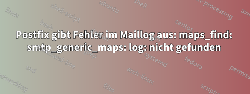 Postfix gibt Fehler im Maillog aus: maps_find: smtp_generic_maps: log: nicht gefunden