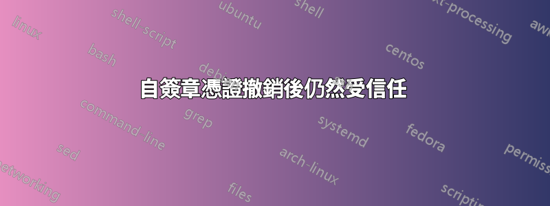 自簽章憑證撤銷後仍然受信任