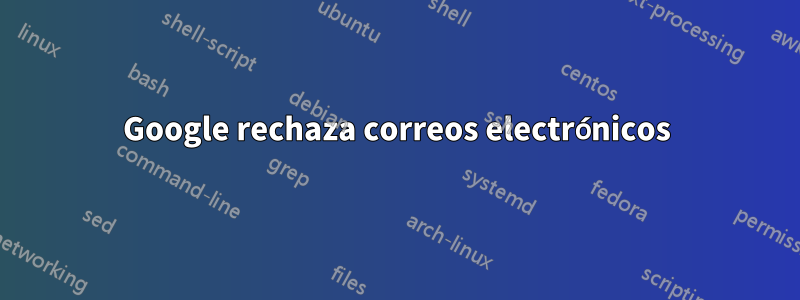 Google rechaza correos electrónicos