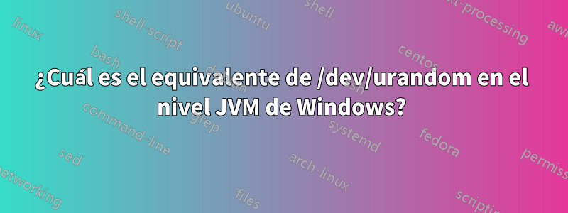 ¿Cuál es el equivalente de /dev/urandom en el nivel JVM de Windows?