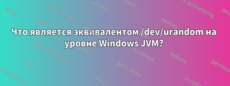 Что является эквивалентом /dev/urandom на уровне Windows JVM?