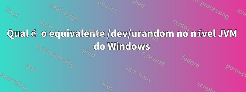 Qual é o equivalente /dev/urandom no nível JVM do Windows