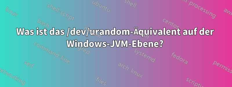 Was ist das /dev/urandom-Äquivalent auf der Windows-JVM-Ebene?