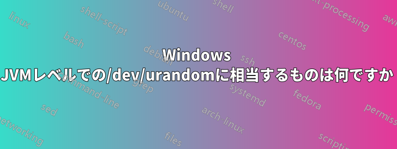 Windows JVMレベルでの/dev/urandomに相当するものは何ですか