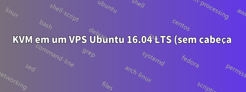 KVM em um VPS Ubuntu 16.04 LTS (sem cabeça) libvirt-sock: Esse arquivo não existe