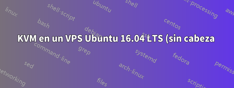KVM en un VPS Ubuntu 16.04 LTS (sin cabeza) libvirt-sock: No existe tal archivo